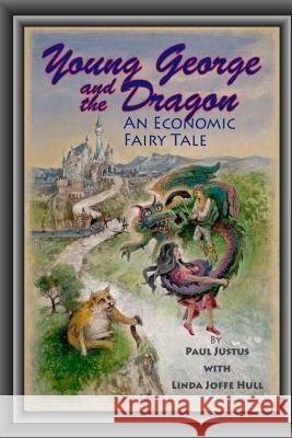 Young George and the Dragon: An Economic Fairy Tale Paul Justus Mr Larry Mansker MS Ana Ramana 9780692717813 Land Share Democracy (L.S.D.) Productions