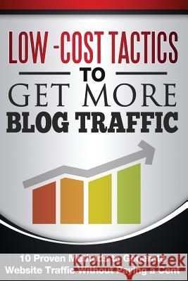 Low Cost Tactics To Get More Blog Traffic: 10 Proven Methods to Generate Website Traffic Carnell, Chris 9780692718117 CS Solutions