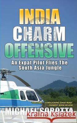 India Charm Offensive: An Expat Pilot Flies The South Asia Jungle Michael Sobotta 9780692718711 Globerunner Press