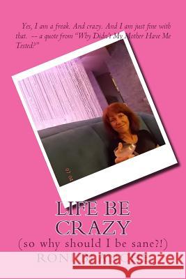 Life Be Crazy (so why should I be sane?!) Blanche, Roni 9780692719008