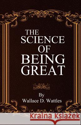 The Science of Being Great Wallace D. Wattles 9780692720196 Jonrose Publishing, LLC