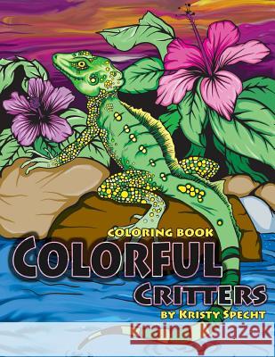 Colorful Critters: Coloring Book Kristy J. Specht 9780692720806 Kristy J Specht