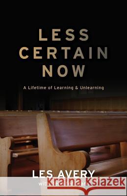 Less Certain Now: A Lifetime of Learning & Unlearning Les Avery Jennifer Clark 9780692721032 Illumify Literary Services