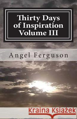 Thirty Days of Inspiration Volume III MS Angel L. Ferguson 9780692721889 Angel Ferguson's Wordprocessing