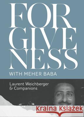 Forgiveness with Meher Baba Laurent Weichberger 9780692722572