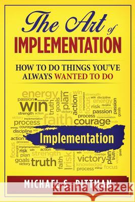 The Art of Implementation: How to do things you've always wanted to do Pittman, Michael S. 9780692724699