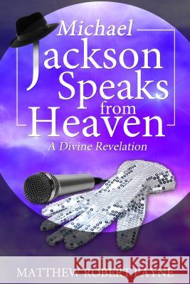 Michael Jackson Speaks from Heaven: A Divine Revelation Matthew Robert Payne Sheldon T. Bennett 9780692724712 Revival Waves of Glory Ministries