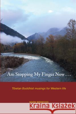 Am Stopping My Finger Now: Tibetan Buddhist musings for Western life Winwood, Mark S. 9780692724873 Not Avail