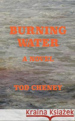 Burning Water Tod Cheney 9780692725238