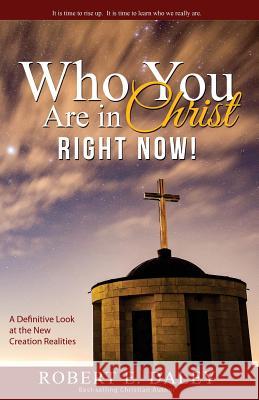 Who YOU Are In Christ . . . RIGHT NOW! Robert E. Daley 9780692725979