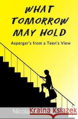 What Tomorrow May Hold: Asperger's from a Teen's View MR Nicolas Saliani Mrs Jennifer Kaut 9780692726013 Nsaliani