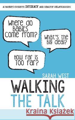 Walking the Talk: A Parent's Guide to Intimacy and Healthy Relationships Sarah A. West Abby Creel Nicola C. Matthews 9780692726976