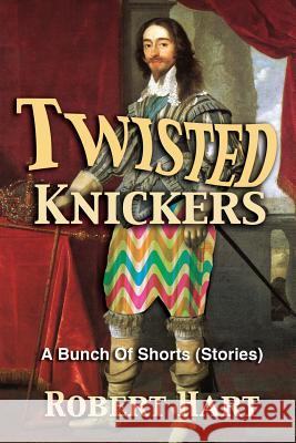 Twisted Knickers (A Bunch of Shorts - stories) Hart, Robert 9780692728376 Uppity Women Press