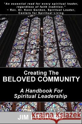 Creating the Beloved Community: A Handbook for Spiritual Leadership 8052 Jim Lockard 9780692728833