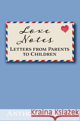 Love Notes: Letters from Parents to Children Anthony R. Segil 9780692729298 Love Notes: Letters from Parents to Children