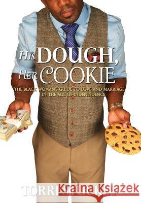 His Dough, Her Cookie: The Black Woman's Guide to Love and Marriage in the Age of Independence Torri Stuckey 9780692729458