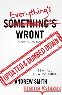 Everything's Wront: Election Edition Andrew Smith 9780692730263 Prime Prods Press