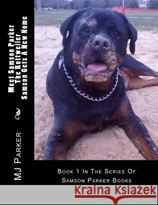 Meet Samson Parker The Rottweiler - Samson Gets A New Home: First In The Series Of Samson Parker Books Parker, Taylor 9780692731529 Rottweiler Tales Publishing