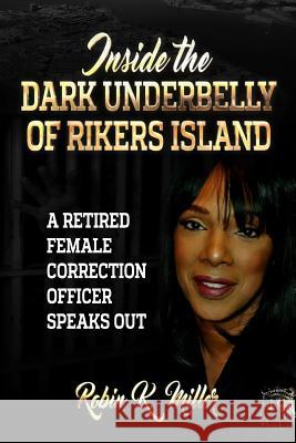 Inside the Dark Underbelly of Rikers Island: (A Retired Female Correction Officer Speaks Out) Miller, Robin K. 9780692731949