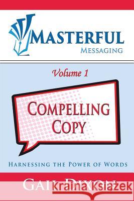 Masterful Messaging: Compelling Copy: Harnessing the Power of Words Gail Dixon 9780692731963 Parker House Publishing