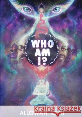 Who Am I?: Yoga, Psychedelics & The Quest for Enlightenment Lani, Allowah 9780692732137