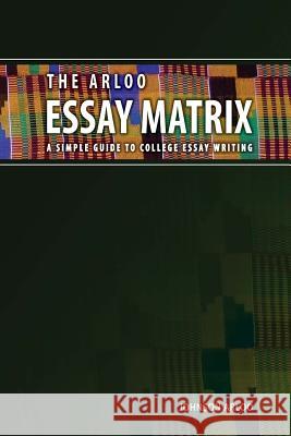 The Arloo Essay Matrix: A simple guide to college essay writing Arloo, Johnson 9780692732526 Johnson Arloo