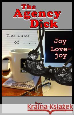 The Agency Dick: The Case of Joy Lovejoy John Puckett 9780692732632