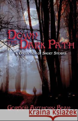 Down the Dark Path Gordon Anthony Bean 9780692732717