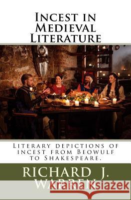 Incest in Medieval Literature: Literary depictions of incest from Beowulf to Shakespeare. Warren, Richard J. 9780692732823 Muddy Pig Press