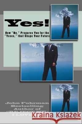Yes!: How Noes Prepare You for the Yeses that Shape Your Future Fuhrman, John 9780692733370 First Fruit Publishing
