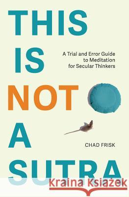 This is Not a Sutra: A Trial and Error Guide to Meditation for Secular Thinkers Johnson, Dana 9780692733479