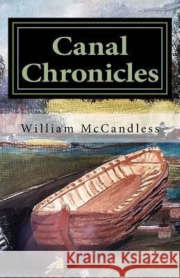 Canal Chronicles: Stories of the Illinois & Michigan Canal and Northern Illinois William McCandless William McCandless Michael McCandless 9780692733806 Touchwood Press