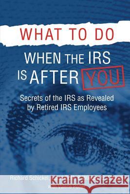 What to Do When the IRS is After You: Secrets of the IRS as Revealed by Retired IRS Employees Schickel, Richard M. 9780692734254 RMS Tax Consulting LLC