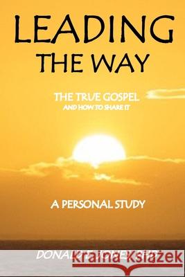 Leading The Way The True Gospel and How to Share It A Personal Study Jones, Donald Edward 9780692734322