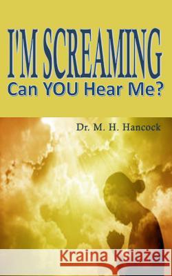 I'm Screaming, Can you Hear Me? Hancock, M. H. 9780692734520 Kingdom Builders Publications