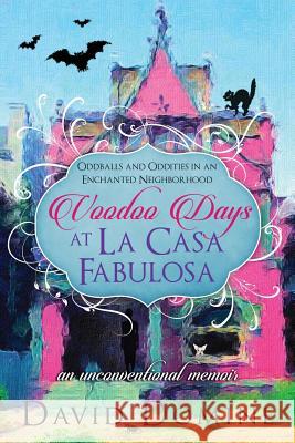 Voodoo Days at La Casa Fabulosa: An Unconventional Memoir David Domine 9780692734667