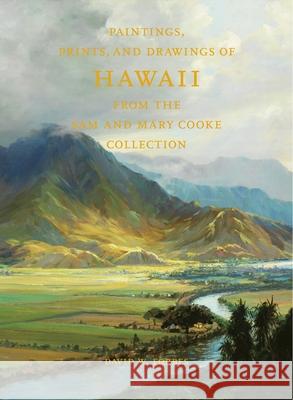 Paintings, Prints, and Drawings of Hawaii from the Sam and Mary Cooke Collection David W. Forbes 9780692735312 Manoa Heritage Center