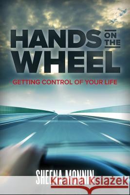 Hands On The Wheel: Getting Control Of Your Life Monnin, Sheena 9780692736395