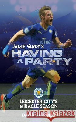 Jamie Vardy's Having a Party: Leicester City's Miracle Season David Gardner 9780692737903 Immediate Books