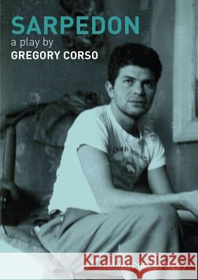 Sarpedon: A Play by Gregory Corso Gregory Corso Rick Schober 9780692738313 Richard Schober D/B/A Tough Poets Press
