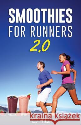 Smoothies For Runners 2.0: 24 More Proven Smoothie Recipes to Take Your Running Performance to the Next Level, Decrease Your Recovery Time and Al Hitz, Cj 9780692738450
