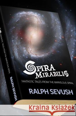 Spira Mirabilis: Fantastic Tales from the Marvelous Spiral Ralph Sevush Susan Kaufman 9780692738511