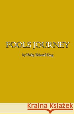 Fools Journey Philip Edward King Philip Edward King 9780692738993