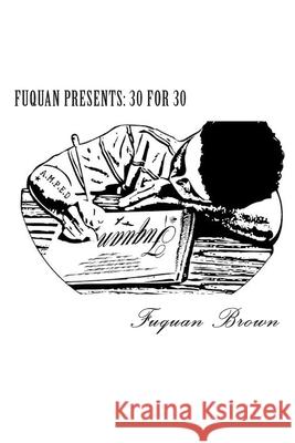 Fuquan Presents: 30 for 30 Fuquan Brown 9780692739266 Fuquan