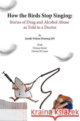 How the birds stop singing: drug abusers tell their stories Marie, Oriana 9780692739327