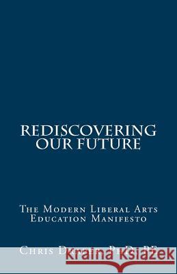 Rediscovering Our Future: The Modern Liberal Arts Education Manifesto Dr Chris Draper 9780692739884 Press