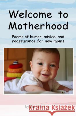 Welcome to Motherhood: Poems of humor, advice, and reassurance for new moms Fettner, Lori 9780692740637 Sunrise Media