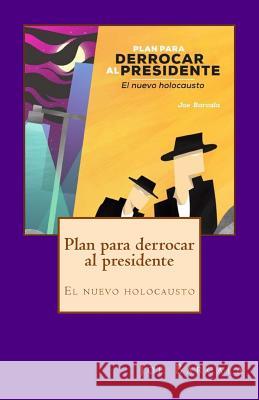 Plan para derrocar al presidente: El nuevo holocausto Garcia Barcala, Jose Luis 9780692741214