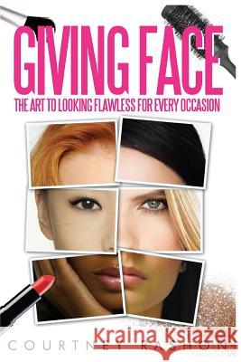 Giving Face: The Art to Looking Flawless for Every Occasion Courtney Rashon 9780692742372 Cosby Media Productions