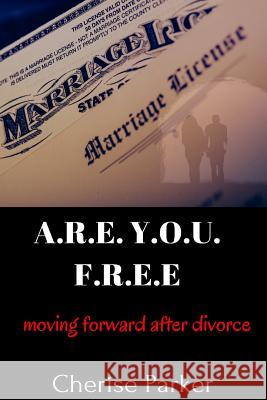 A.R.E. Y.O.U. F.R.E.E.: Moving Forward After Divorce Cherise Yarbro 9780692743133 I Am Publishing, LLC